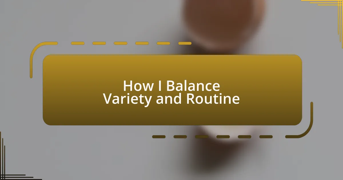 How I Balance Variety and Routine